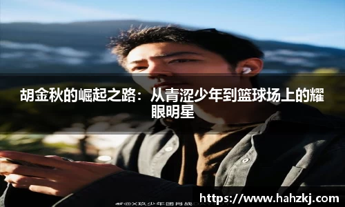 胡金秋的崛起之路：从青涩少年到篮球场上的耀眼明星
