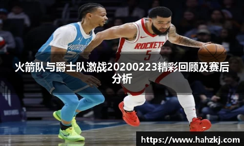 火箭队与爵士队激战20200223精彩回顾及赛后分析