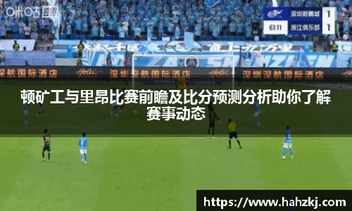 顿矿工与里昂比赛前瞻及比分预测分析助你了解赛事动态